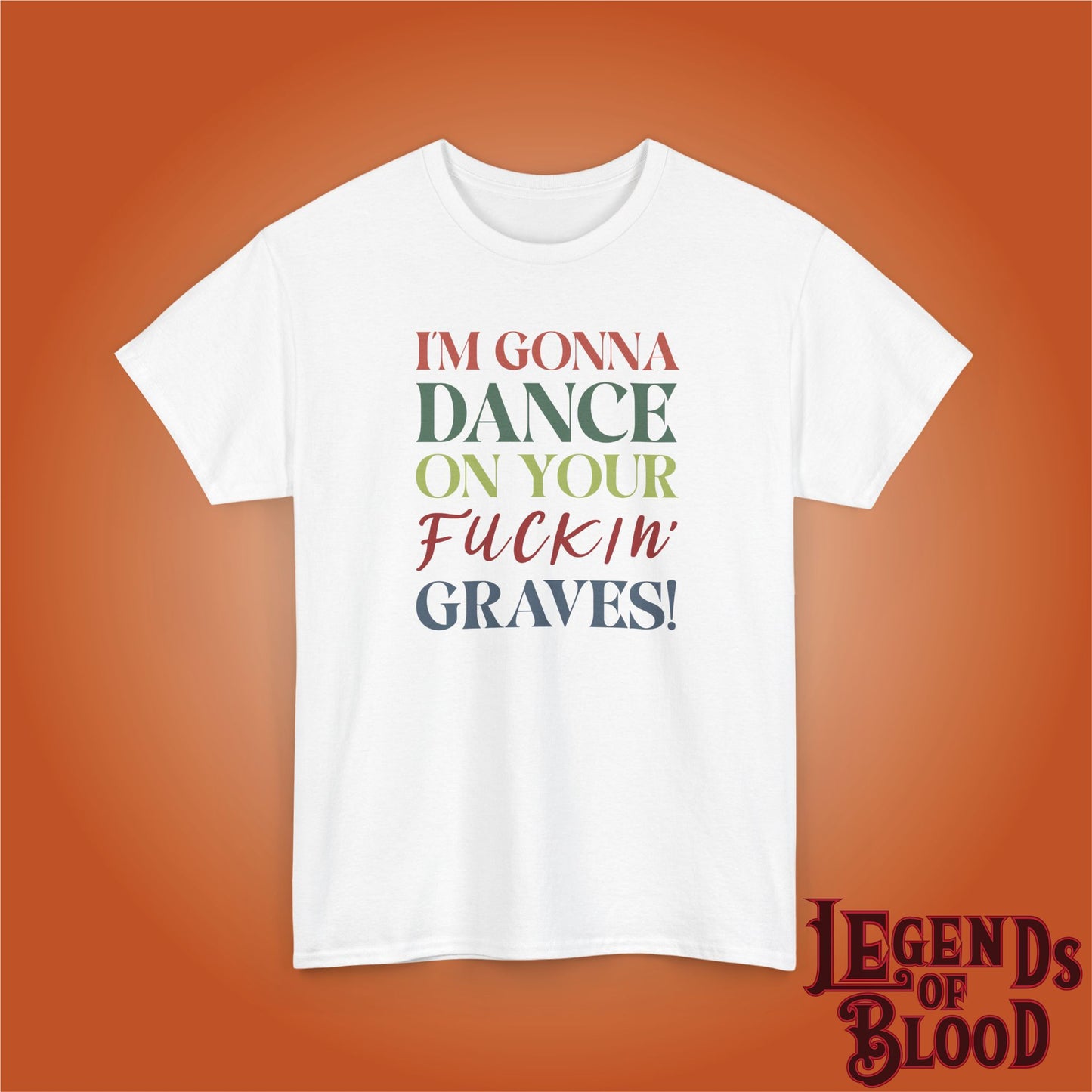 Im Gonna Dance on Your F*ckin Graves Legends of Blood Coloured Unisex T Shirt