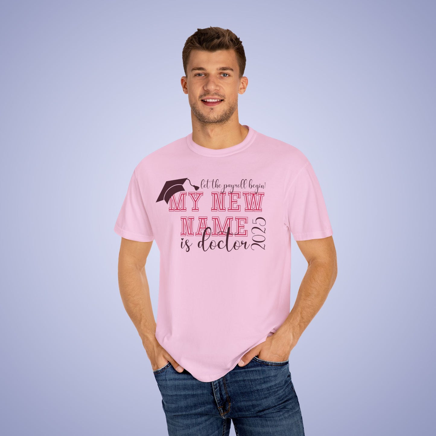 My New Name is Doctor Let the Payroll Begin Comfort T Shirt Graduation Gift