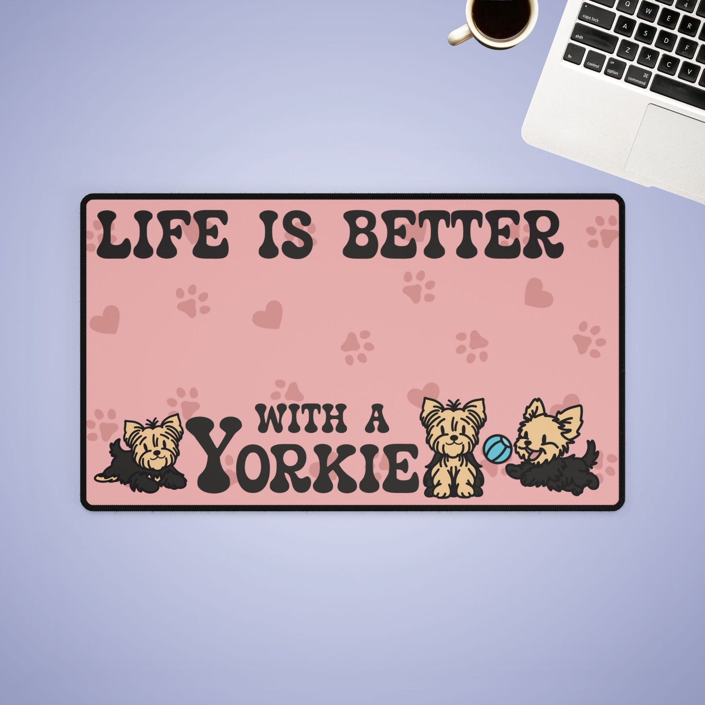 Life is Better with a Yorkie Yorkshire Terrier Lover Gift Computer Desk Mat