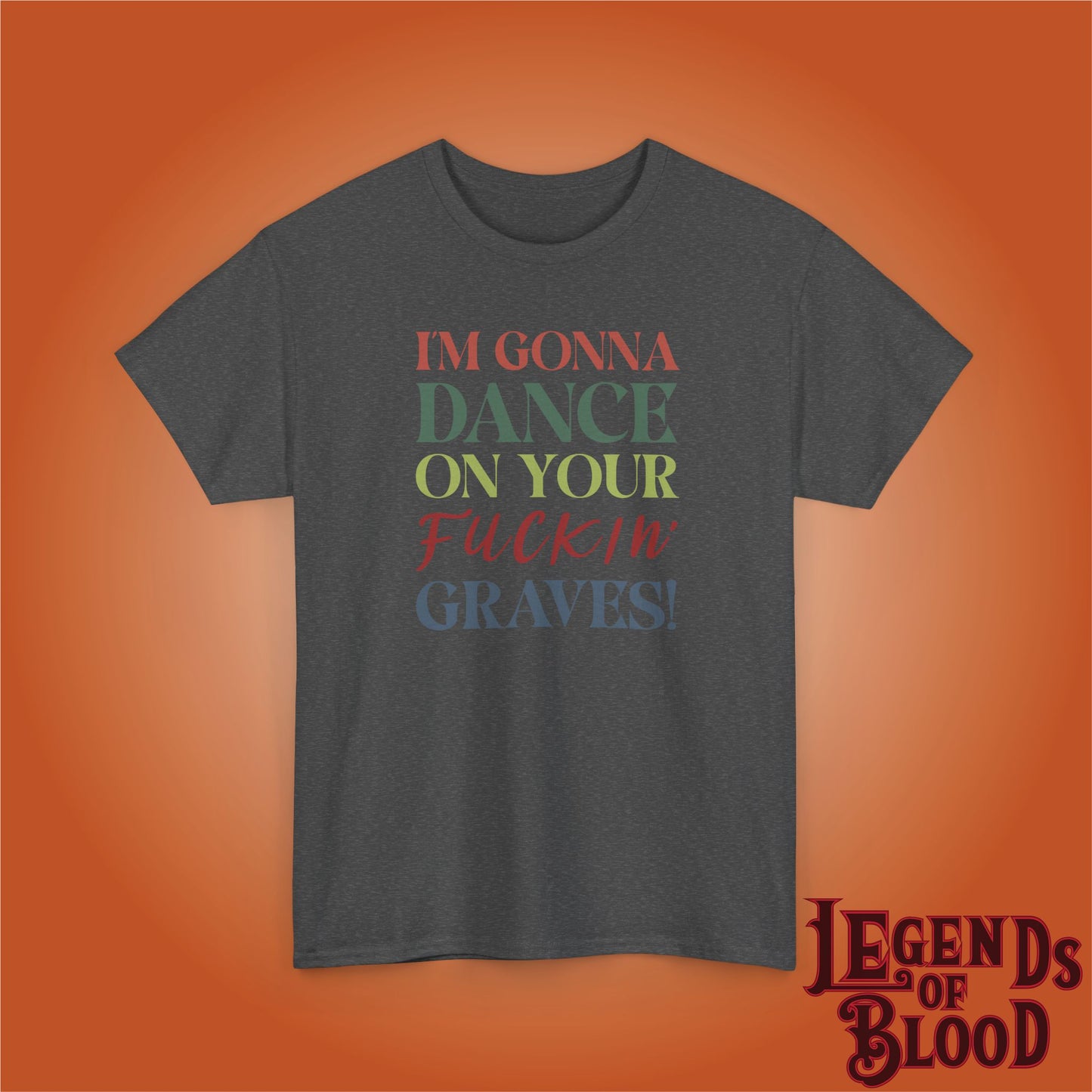 Im Gonna Dance on Your F*ckin Graves Legends of Blood Coloured Unisex T Shirt