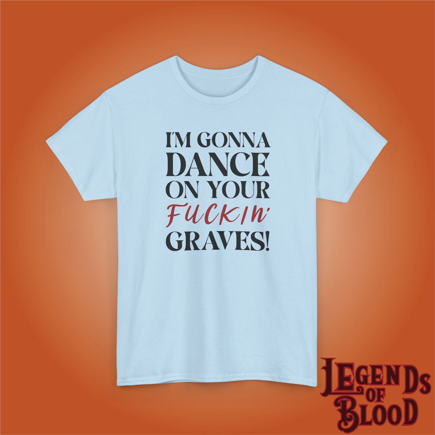 Im Gonna Dance on Your F*ckin Graves Legends of Blood Unisex T Shirt