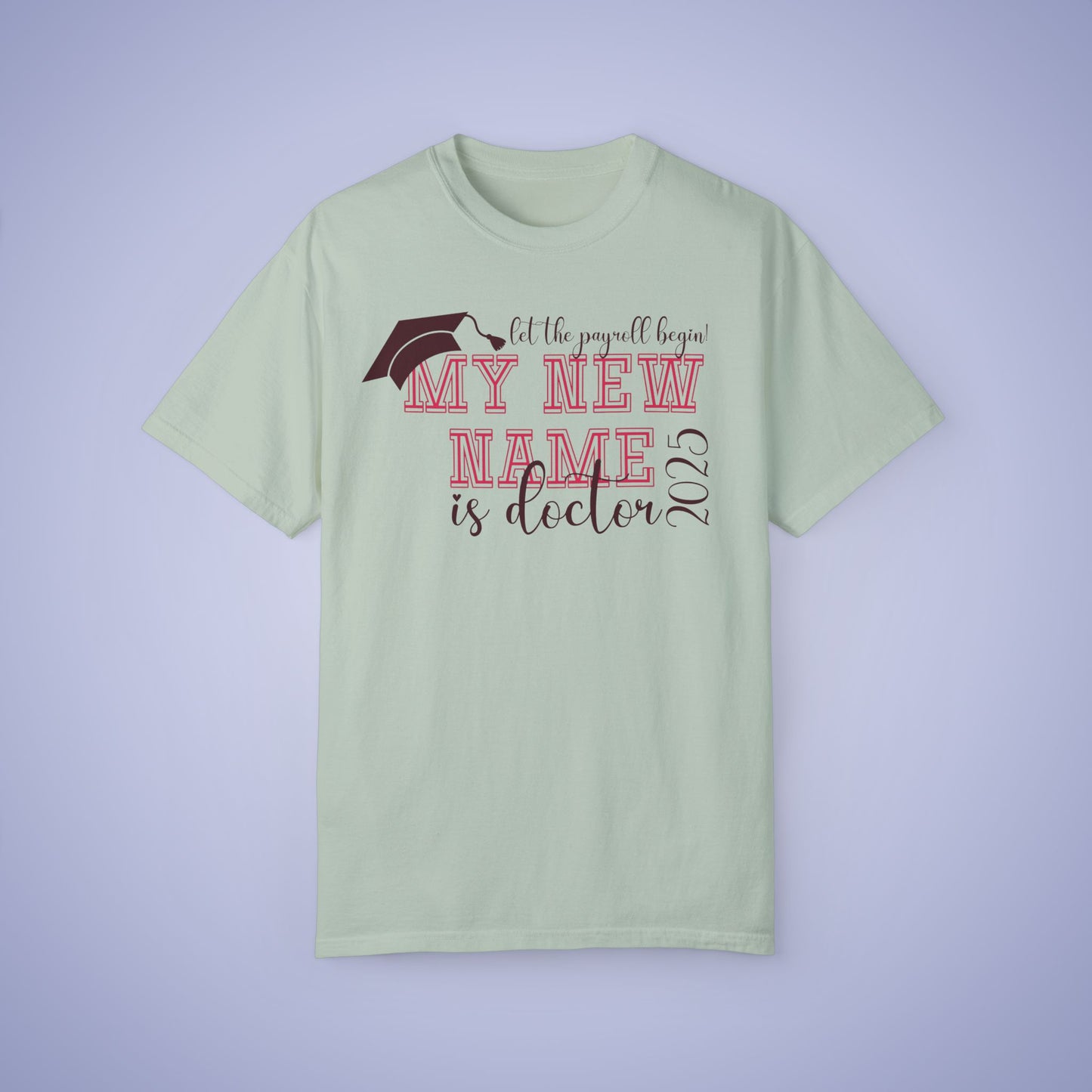 My New Name is Doctor Let the Payroll Begin Comfort T Shirt Graduation Gift