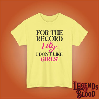For The Record Lily I Dont Like Girls Funny Legends of Blood Unisex T Shirt