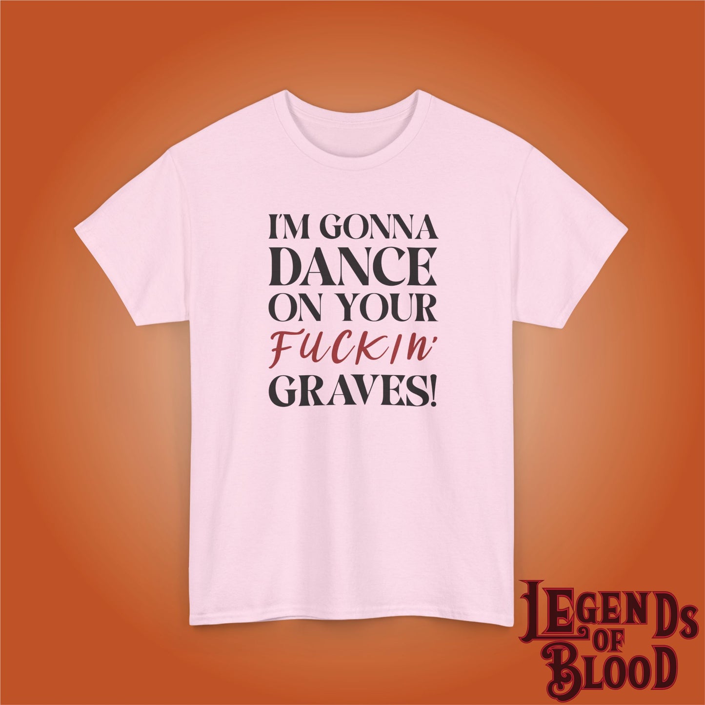 Im Gonna Dance on Your F*ckin Graves Legends of Blood Unisex T Shirt