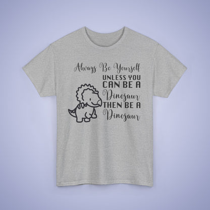 Always be A Dinosaur Unisex T-Shirt