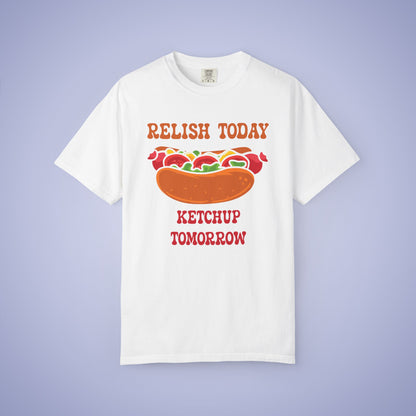 Relish Today Ketchup Tomorrow Funny Motivational Comfort Colors T Shirt Unisex