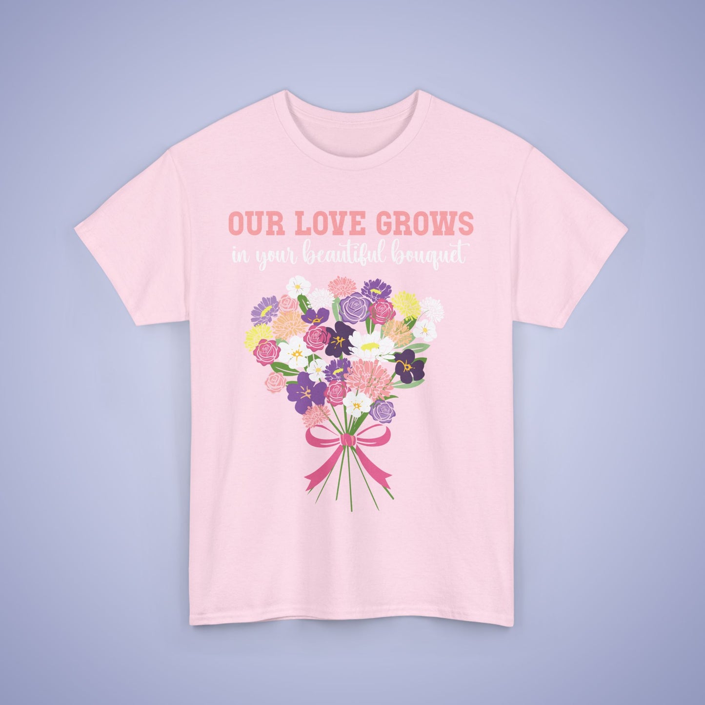 Our Love Grows in your Beautiful Bouquet Unisex Heavy T Shirt Personalized Birth Flowers