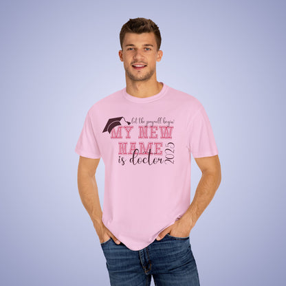 My New Name is Doctor Let the Payroll Begin Comfort T Shirt Graduation Gift
