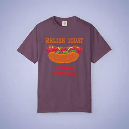 Relish Today Ketchup Tomorrow Funny Motivational Comfort Colors T Shirt Unisex