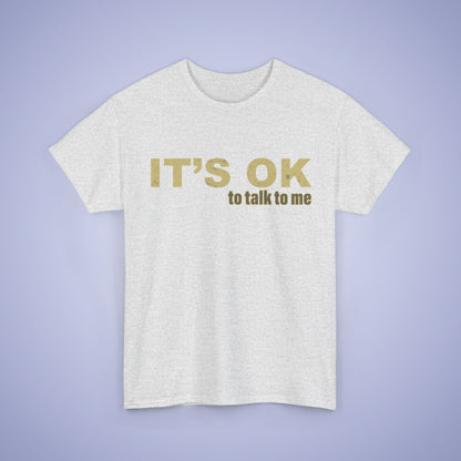 It's OK To Talk To Me Unisex T-Shirt