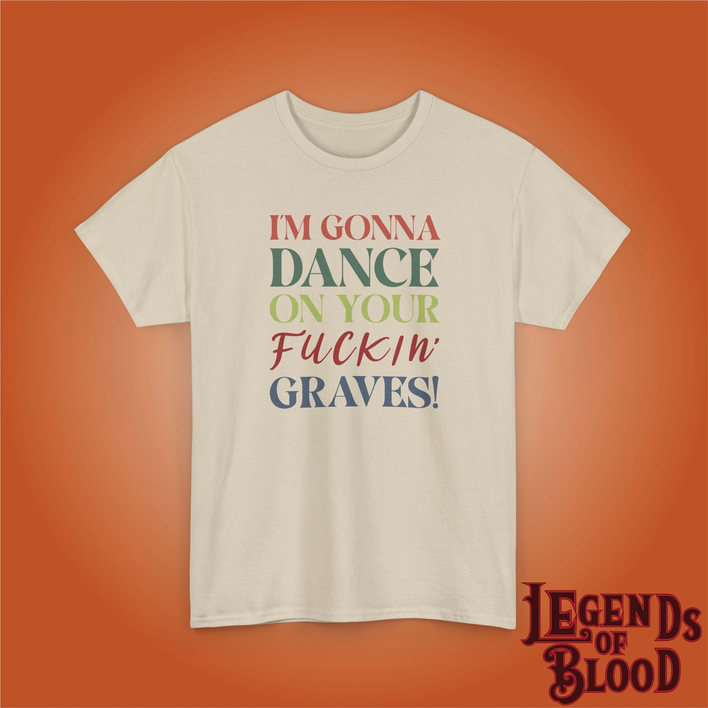 Im Gonna Dance on Your F*ckin Graves Legends of Blood Coloured Unisex T Shirt