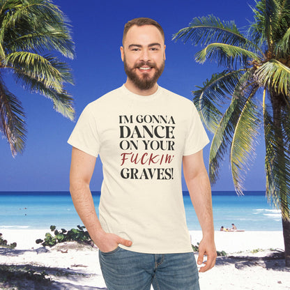 Im Gonna Dance on Your F*ckin Graves Legends of Blood Unisex T Shirt