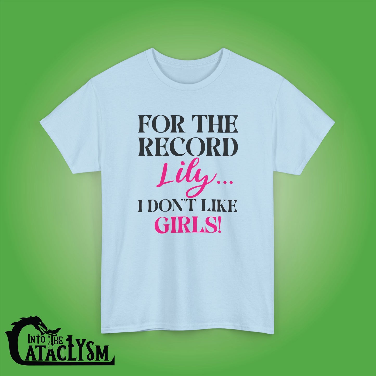 For The Record Lily I Dont Like Girls Funny  Into the Cataclysm Unisex T Shirt