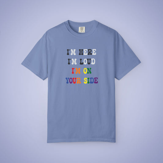 Im Here Im Loud Im on Your Side Straight Ally LGBT Pride Month Comfort Colors T Shirt Unisex