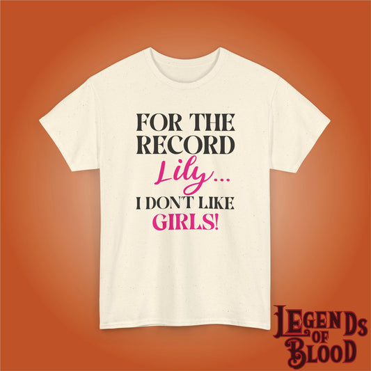 For The Record Lily I Dont Like Girls Funny Legends of Blood Unisex T Shirt