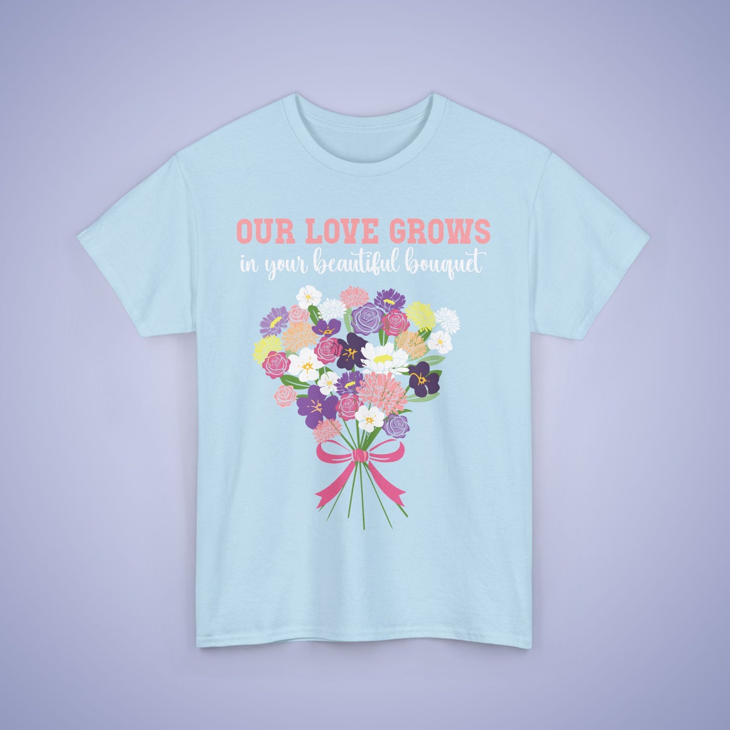 Our Love Grows in your Beautiful Bouquet Unisex Heavy T Shirt Personalized Birth Flowers