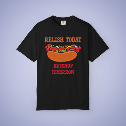 Relish Today Ketchup Tomorrow Funny Motivational Comfort Colors T Shirt Unisex