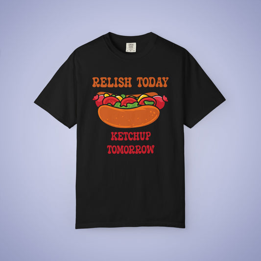 Relish Today Ketchup Tomorrow Funny Motivational Comfort Colors T Shirt Unisex