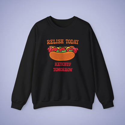 Relish Today Ketchup Tomorrow Funny Motivational Crewneck Sweatshirt Unisex