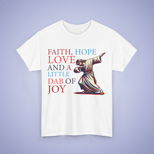 Faith Hope Love & A Dab of Joy Unisex T-Shirt