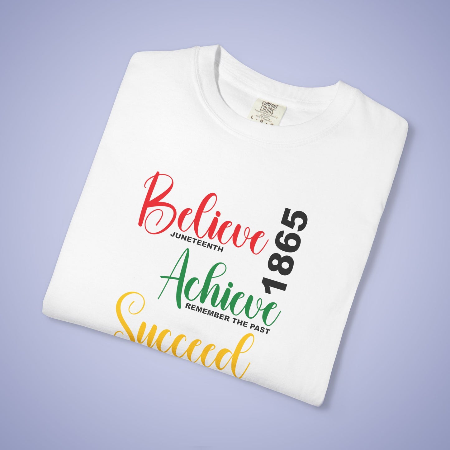 Believe Achieve Succeed Juneteenth 1865 Comfort Colors T Shirt Unisex