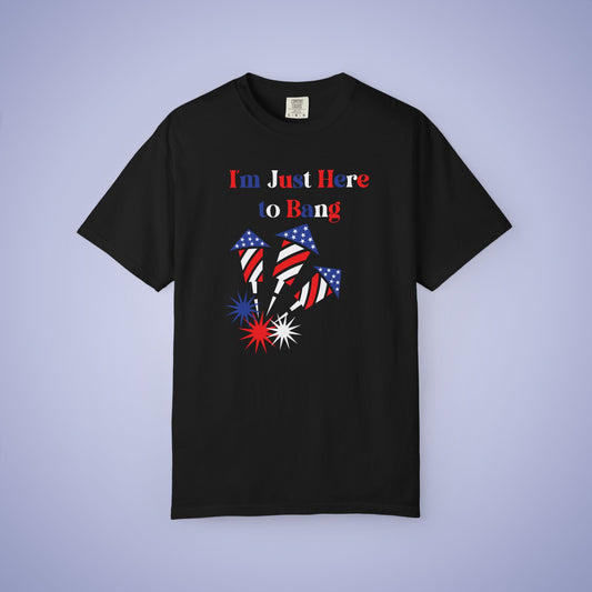 Im Just Here to Bang July 4th Comfort Colors Funny T Shirt Unisex