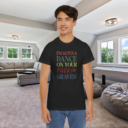 Im Gonna Dance on Your F*ckin Graves  Into the Cataclysm Coloured Unisex T Shirt