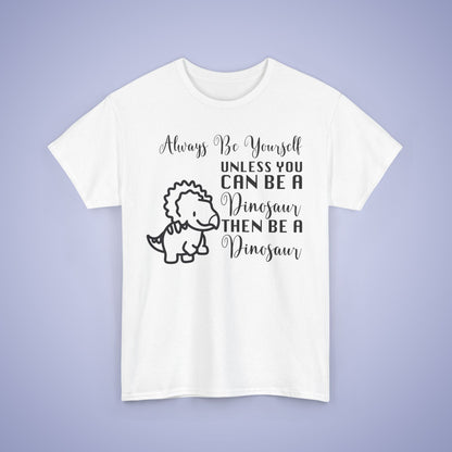 Always be A Dinosaur Unisex T-Shirt