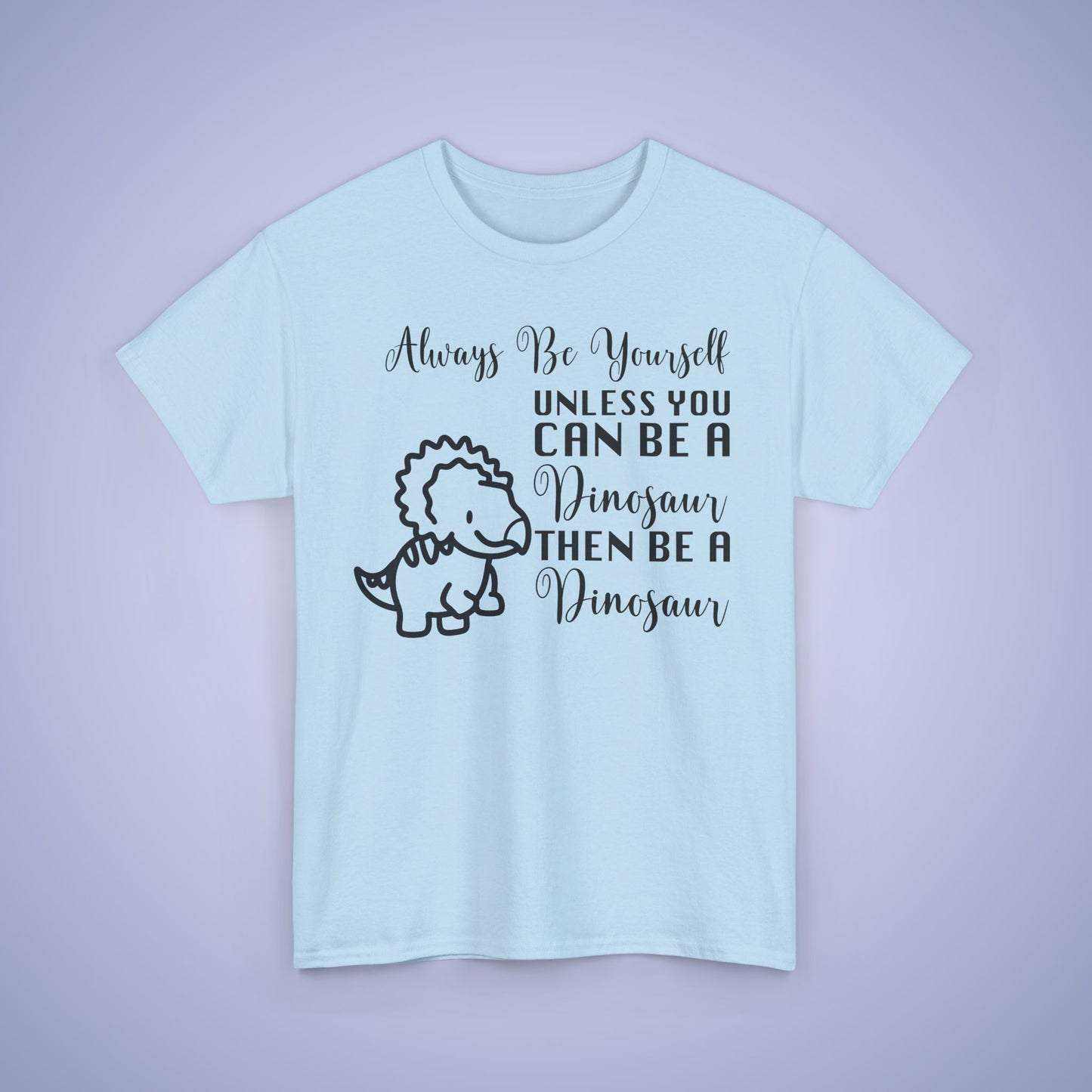 Always be A Dinosaur Unisex T-Shirt