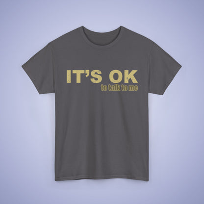 It's OK To Talk To Me Unisex T-Shirt