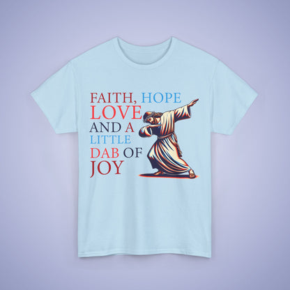 Faith Hope Love & A Dab of Joy Unisex T-Shirt