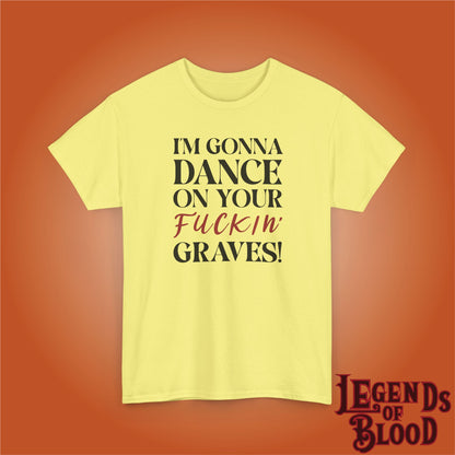 Im Gonna Dance on Your F*ckin Graves Legends of Blood Unisex T Shirt