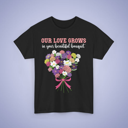 Our Love Grows in your Beautiful Bouquet Unisex Heavy T Shirt Personalized Birth Flowers
