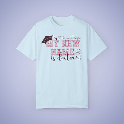 My New Name is Doctor Let the Payroll Begin Comfort T Shirt Graduation Gift