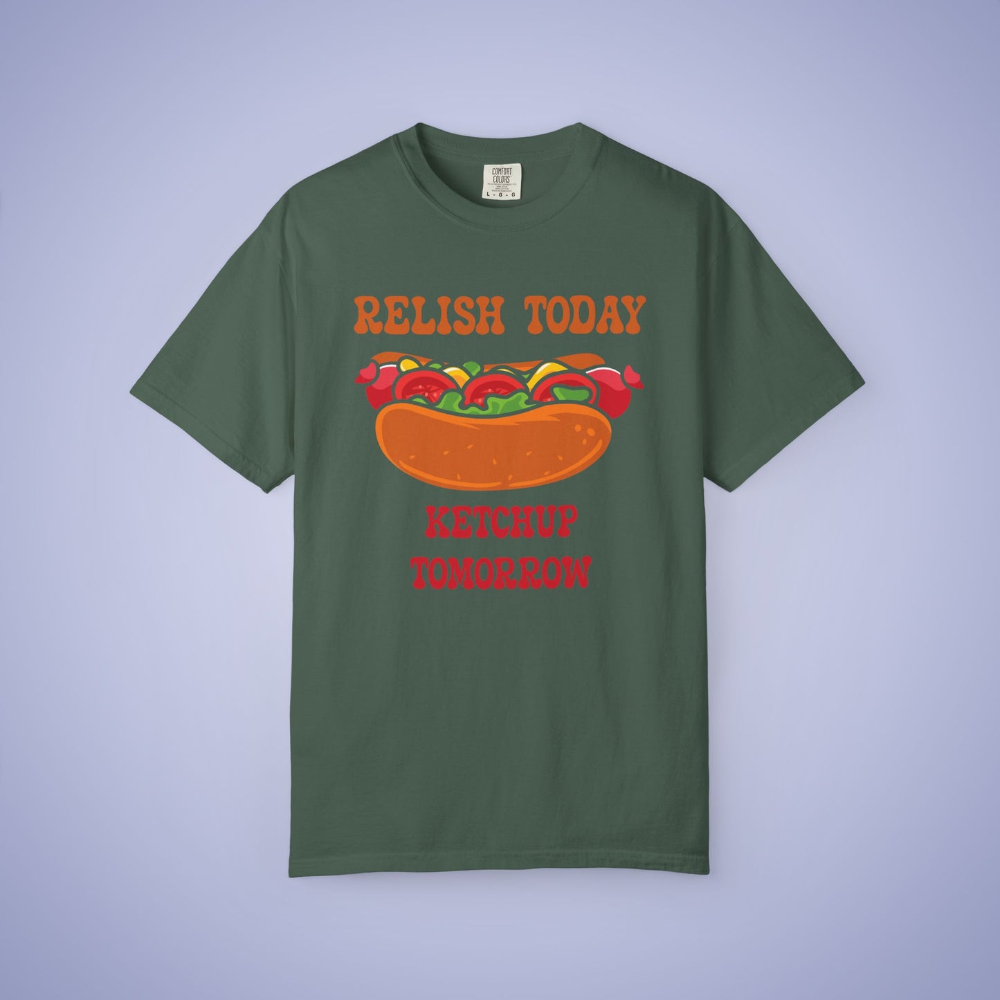 Relish Today Ketchup Tomorrow Funny Motivational Comfort Colors T Shirt Unisex