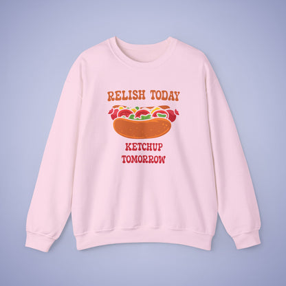 Relish Today Ketchup Tomorrow Funny Motivational Crewneck Sweatshirt Unisex