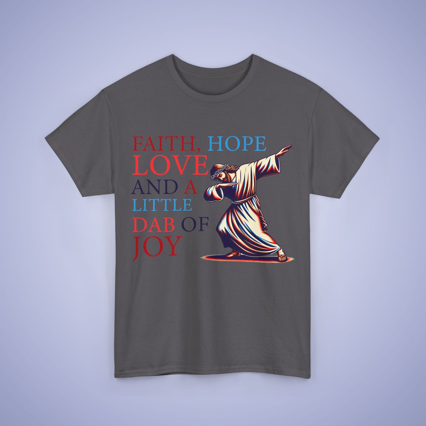 Faith Hope Love & A Dab of Joy Unisex T-Shirt