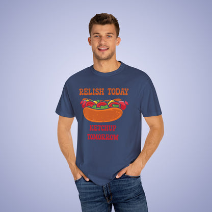 Relish Today Ketchup Tomorrow Funny Motivational Comfort Colors T Shirt Unisex