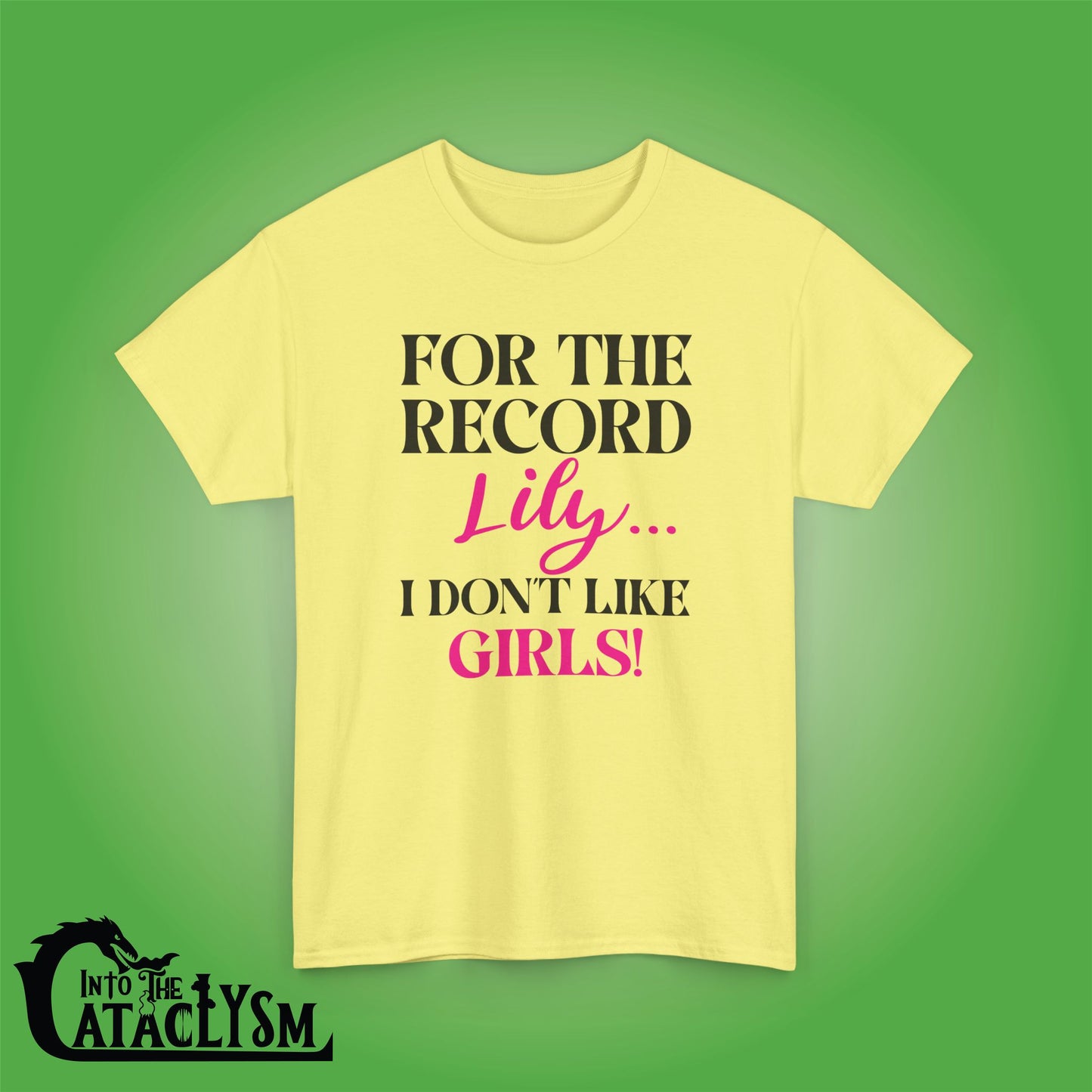 For The Record Lily I Dont Like Girls Funny  Into the Cataclysm Unisex T Shirt