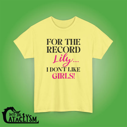For The Record Lily I Dont Like Girls Funny  Into the Cataclysm Unisex T Shirt