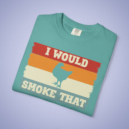 I Would Smoke That Chicken Meat Smoker Comfort Colors Mens T Shirt Fathers Day Gift