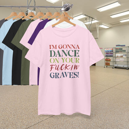 Im Gonna Dance on Your F*ckin Graves Legends of Blood Coloured Unisex T Shirt