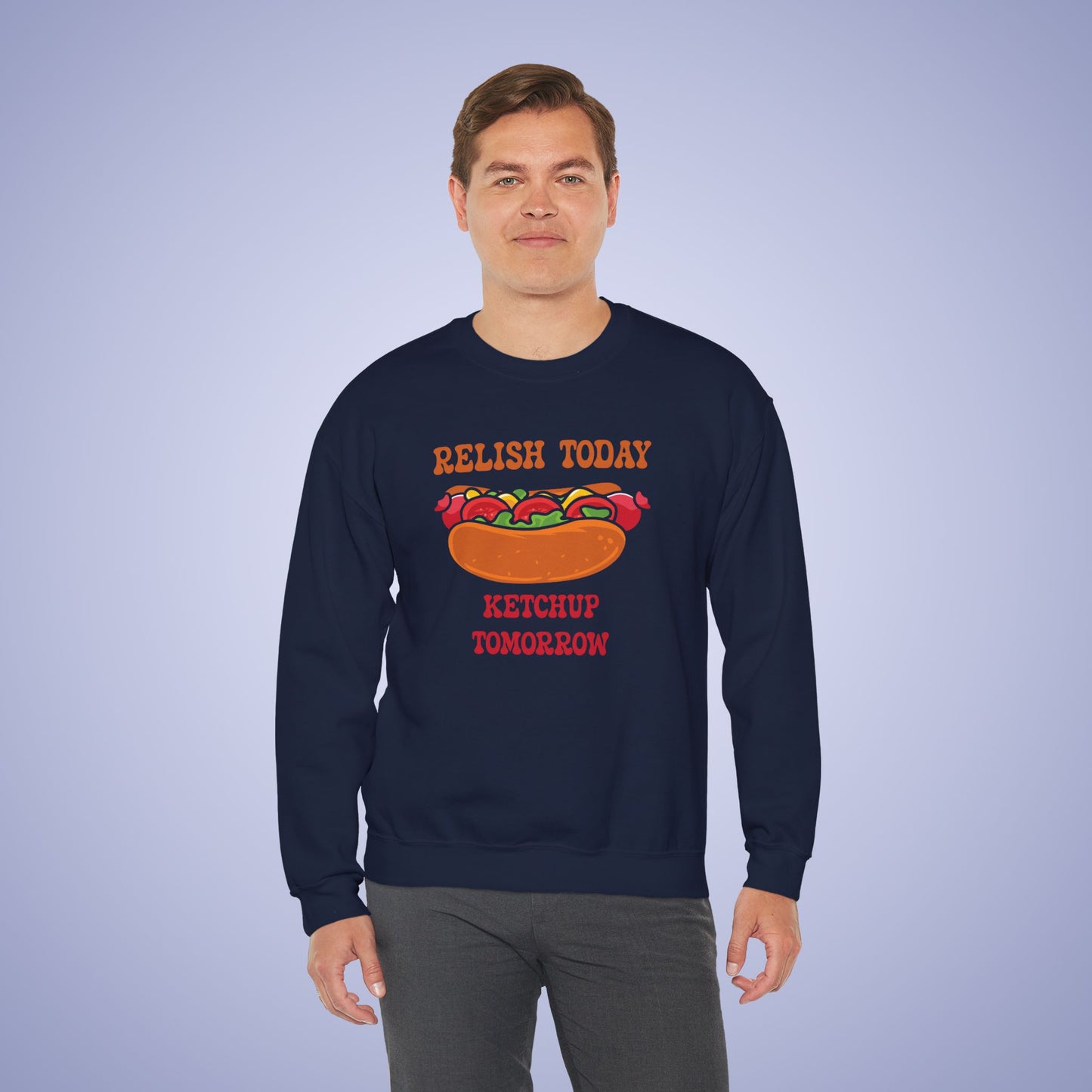 Relish Today Ketchup Tomorrow Funny Motivational Crewneck Sweatshirt Unisex