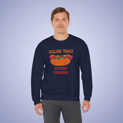 Relish Today Ketchup Tomorrow Funny Motivational Crewneck Sweatshirt Unisex