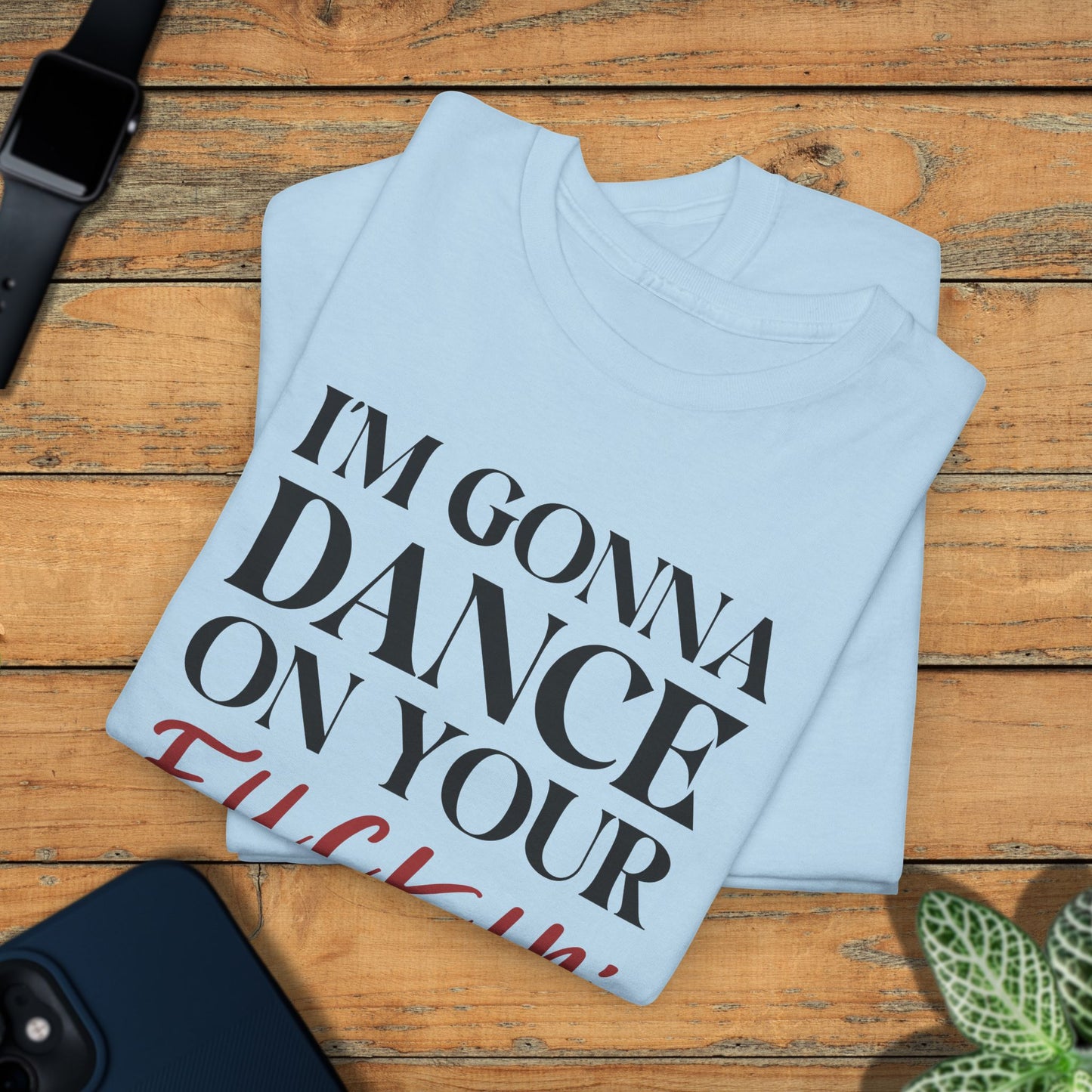 Im Gonna Dance on Your F*ckin Graves  Into the Cataclysm Unisex T Shirt