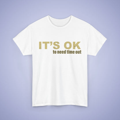 It's OK To Need Time Out Unisex T-Shirt