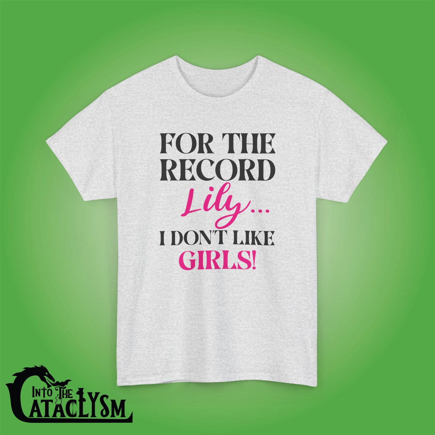 For The Record Lily I Dont Like Girls Funny  Into the Cataclysm Unisex T Shirt