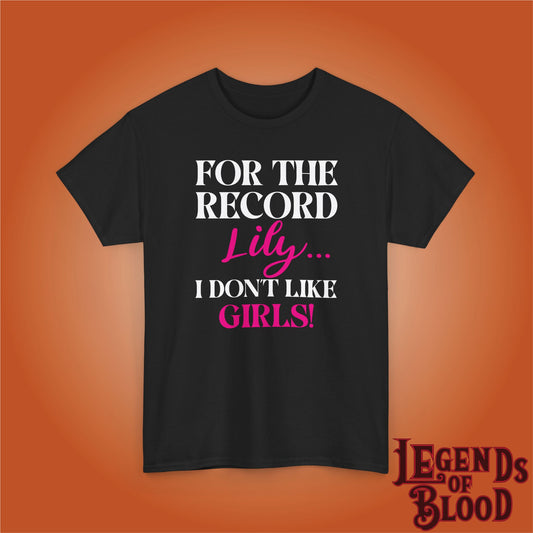 For The Record Lily I Dont Like Girls White Funny Legends of Blood Unisex T Shirt