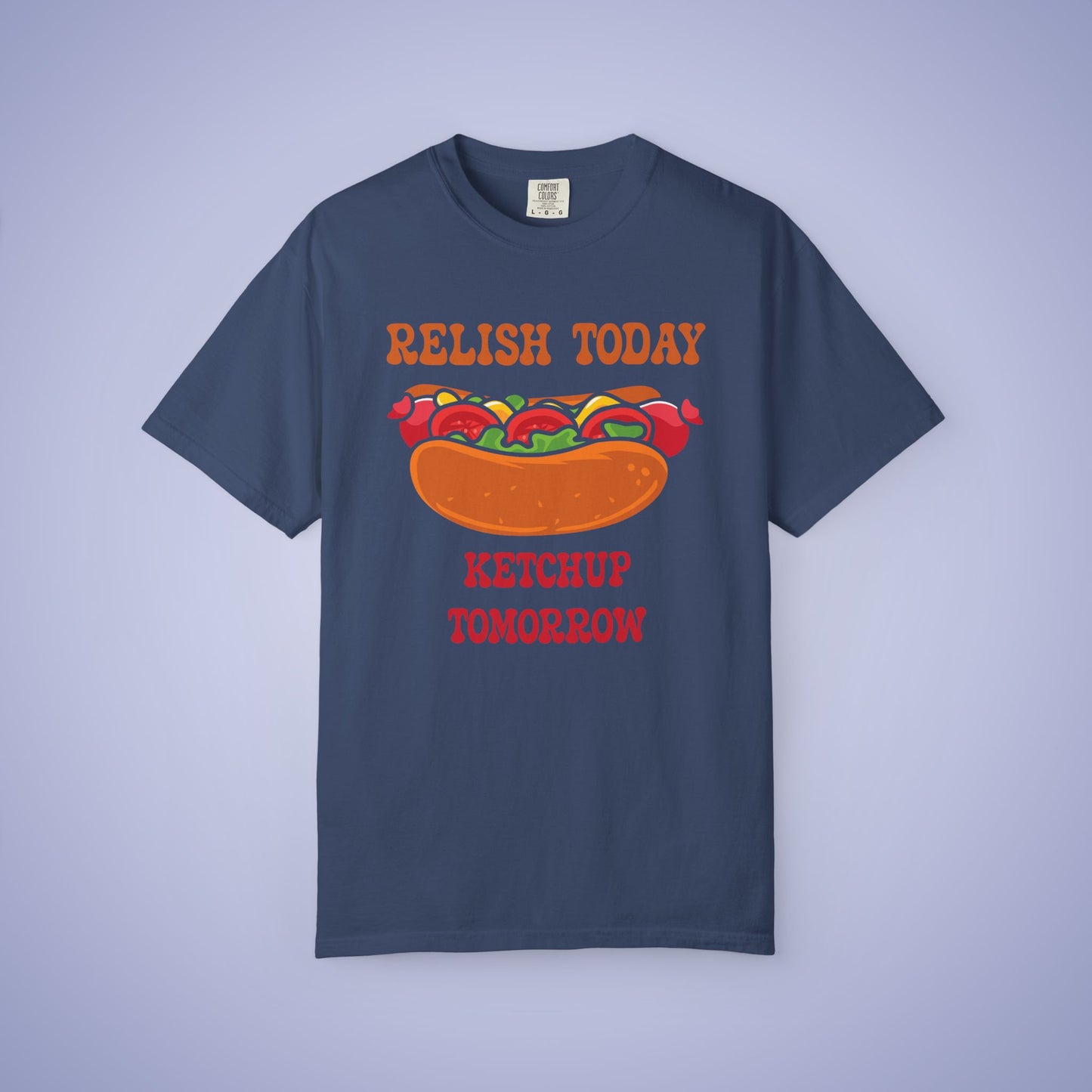 Relish Today Ketchup Tomorrow Funny Motivational Comfort Colors T Shirt Unisex