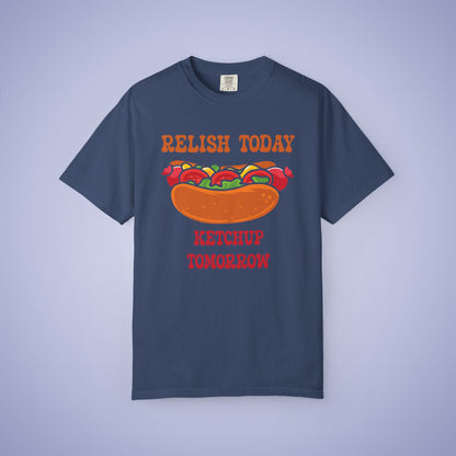 Relish Today Ketchup Tomorrow Funny Motivational Comfort Colors T Shirt Unisex